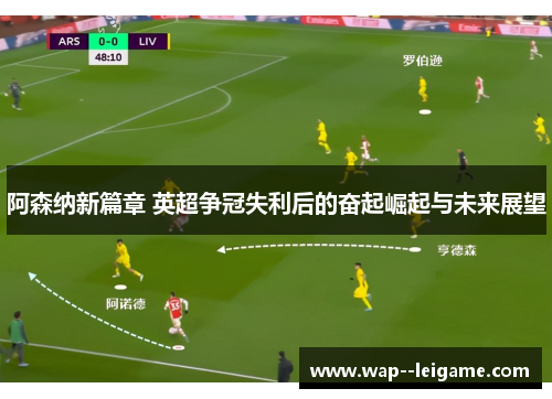 阿森纳新篇章 英超争冠失利后的奋起崛起与未来展望 阿森纳新篇章 英超争冠失利后的奋起崛起与未来展望