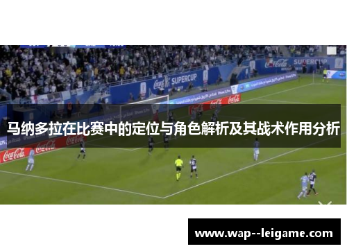 马纳多拉在比赛中的定位与角色解析及其战术作用分析 马纳多拉在比赛中的定位与角色解析及其战术作用分析