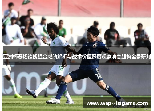 亚洲杯赛场锋线组合威胁解析与战术价值深度观察演变趋势全景研判 亚洲杯赛场锋线组合威胁解析与战术价值深度观察演变趋势全景研判