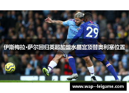 伊斯梅拉·萨尔回归英超加盟水晶宫顶替奥利塞位置 伊斯梅拉·萨尔回归英超加盟水晶宫顶替奥利塞位置