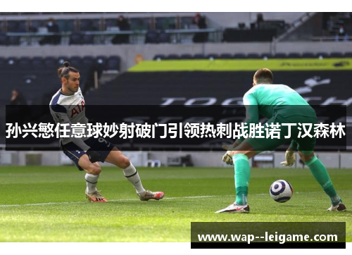 孙兴慜任意球妙射破门引领热刺战胜诺丁汉森林